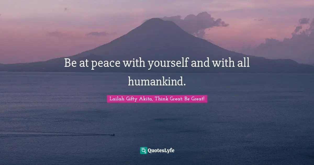 Be at peace with yourself and with all humankind.