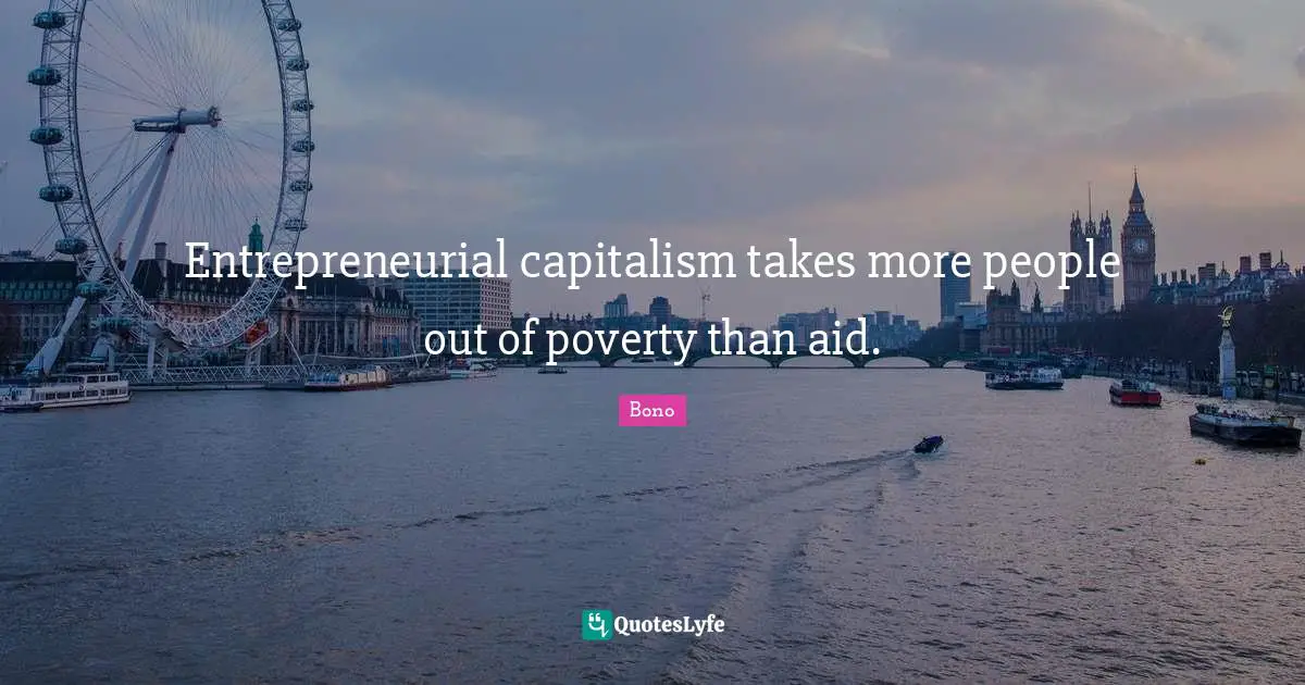 Entrepreneurial capitalism takes more people out of poverty than aid.