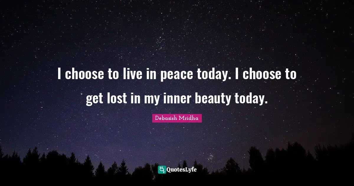 Live In Peace Quotes: "I choose to live in peace today. I choose to get lost in my inner beauty today."