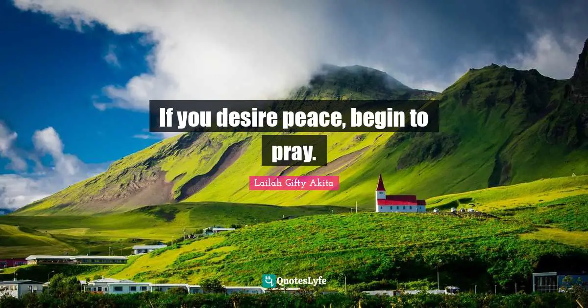 If you desire peace, begin to pray.