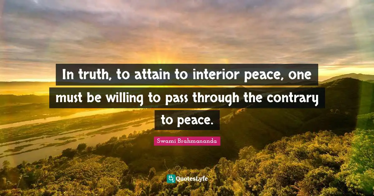 In truth, to attain to interior peace, one must be willing to pass through the contrary to peace.