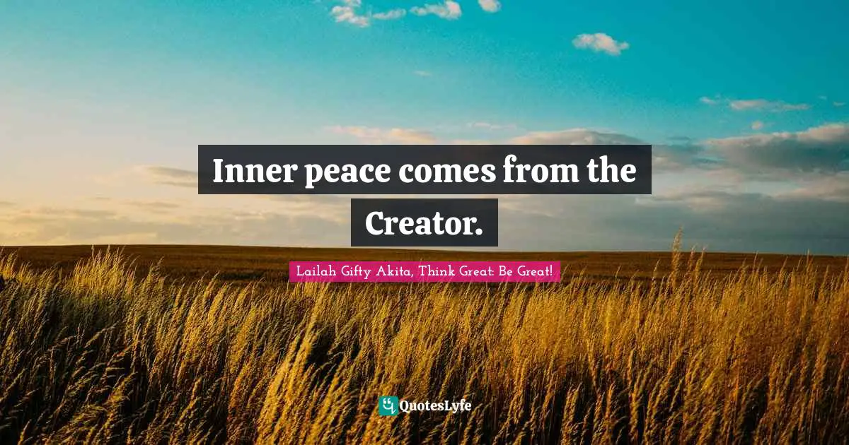 Inner peace comes from the Creator.