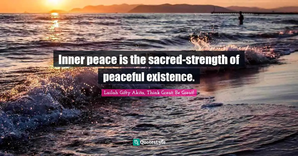 Divine Self Quotes: "Inner peace is the sacred-strength of peaceful existence."