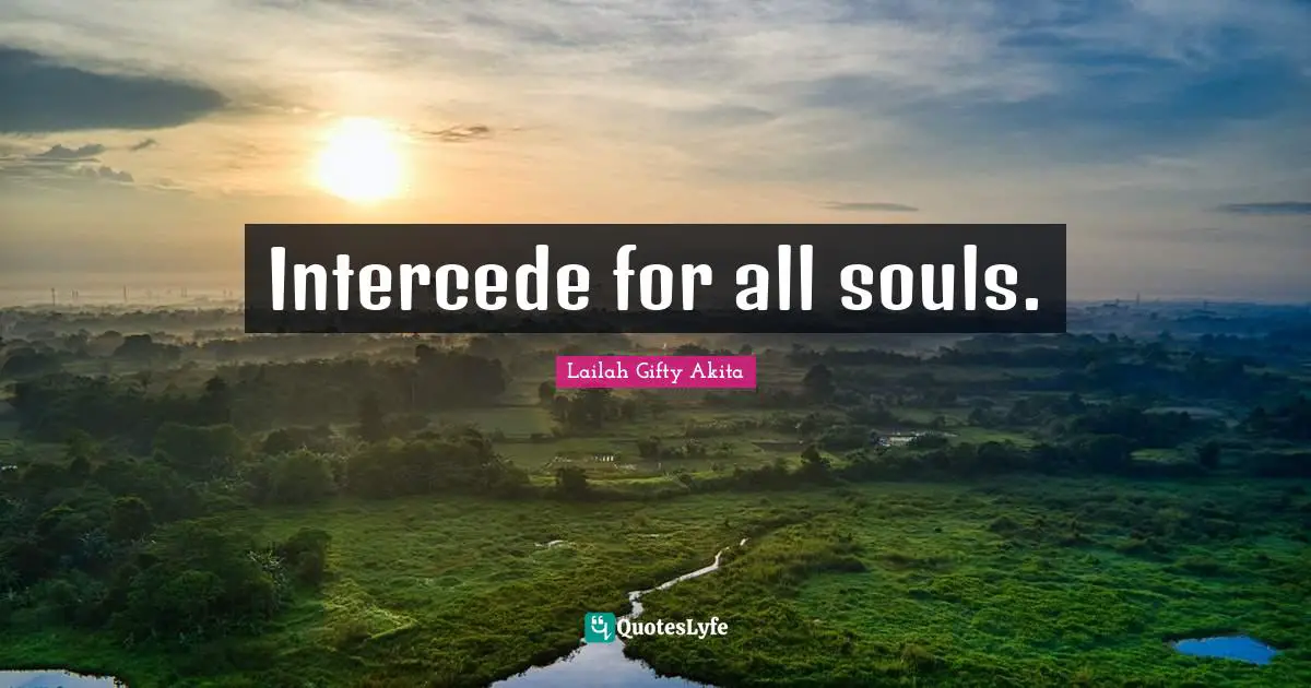 Intercede for all souls.
