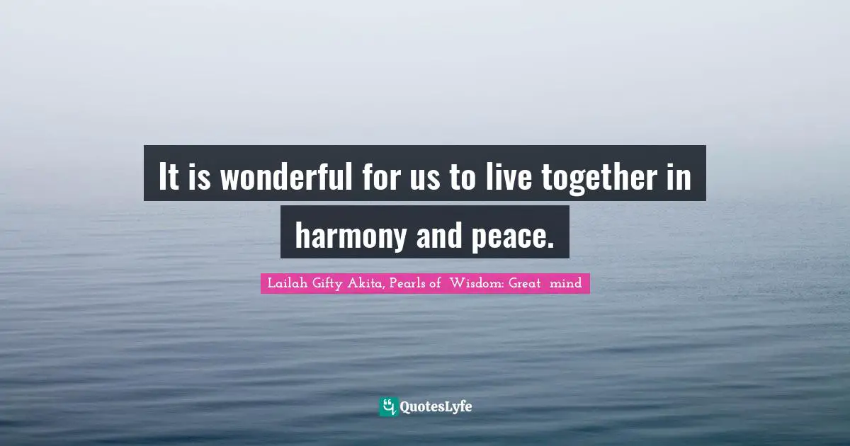 Coexistence Quotes: "It is wonderful for us to live together in harmony and peace."