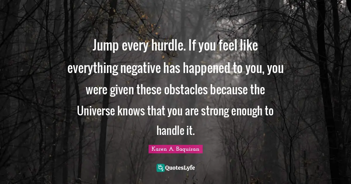 Loveyourselfmovement Quotes: "Jump every hurdle. If you feel like everything negative has happened to you, you were given these obstacles because the Universe knows that you are strong enough to handle it."