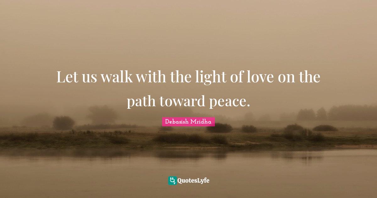 Let us walk with the light of love on the path toward peace.