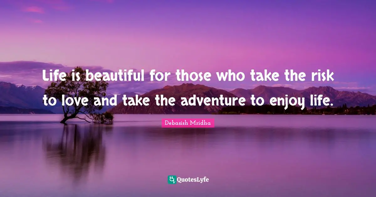 Gandhi Quotes: "Life is beautiful for those who take the risk to love and take the adventure to enjoy life."