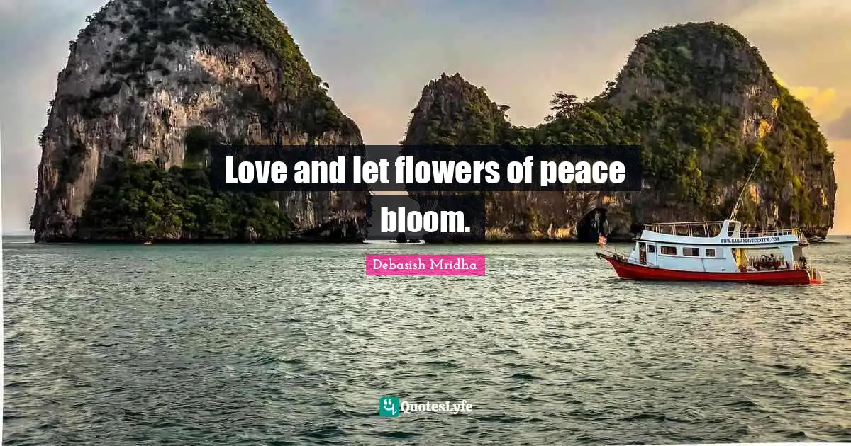 Love and let flowers of peace bloom.