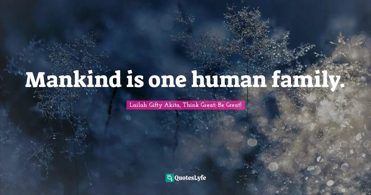 Mankind is one human family.