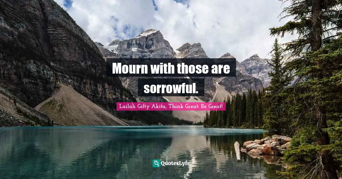 Mourn with those are sorrowful.