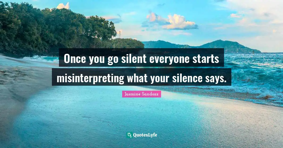 Once you go silent everyone starts misinterpreting what your silence says.