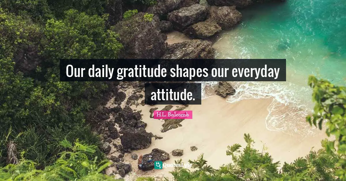 Empowerment And Attitude Quotes: "Our daily gratitude shapes our everyday attitude."
