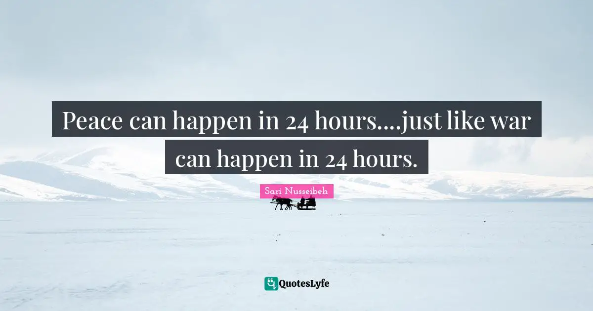 Palestine Quotes: "Peace can happen in 24 hours....just like war can happen in 24 hours."
