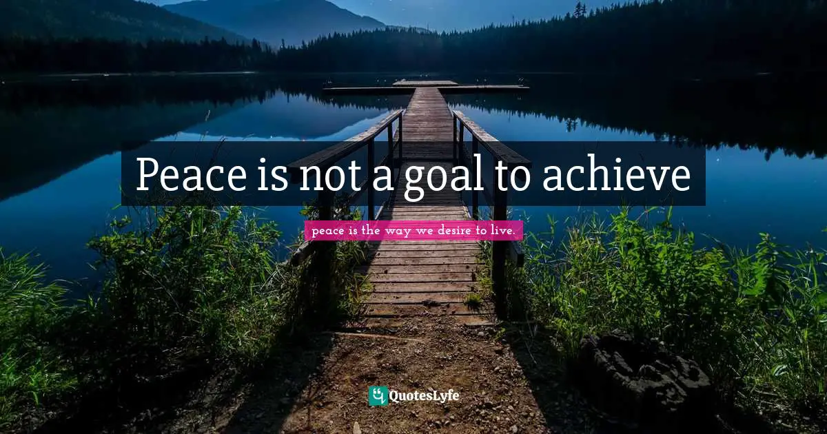 Peace is not a goal to achieve