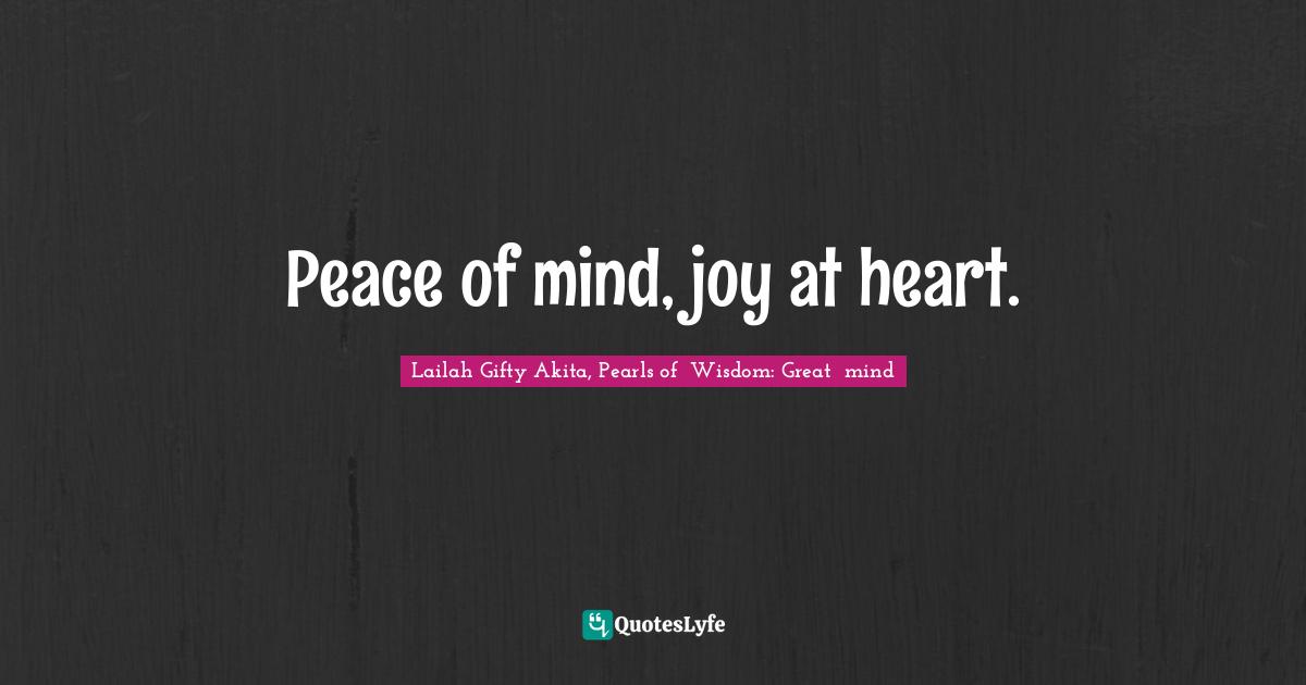 Lailah Gifty Akita, Pearls of  Wisdom: Great  mind Quotes: Peace of mind, joy at heart.