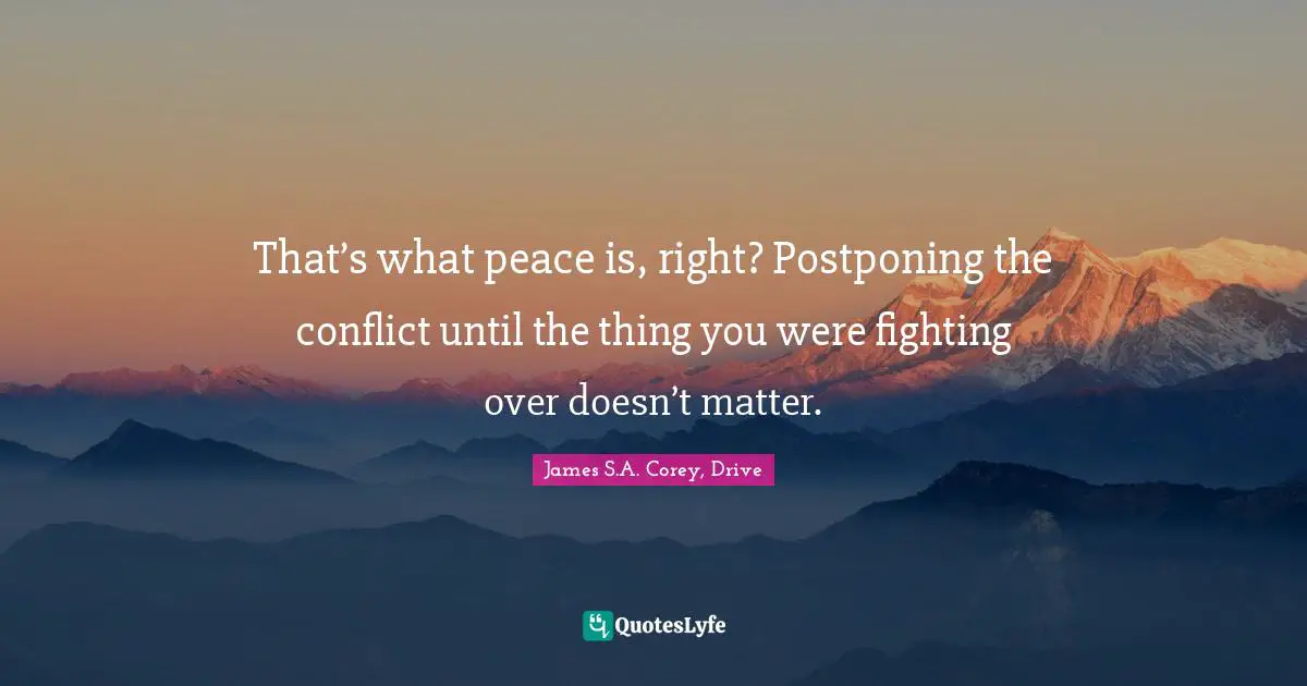 That’s what peace is, right? Postponing the conflict until the thing you were fighting over doesn’t matter.
