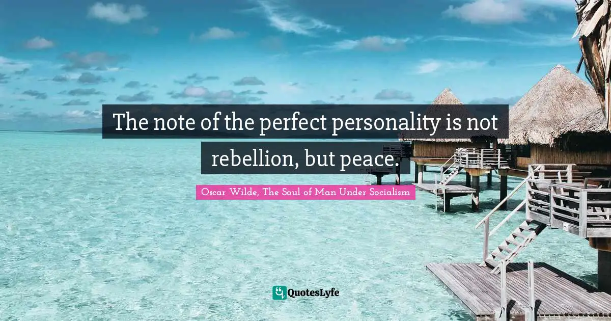 The note of the perfect personality is not rebellion, but peace.