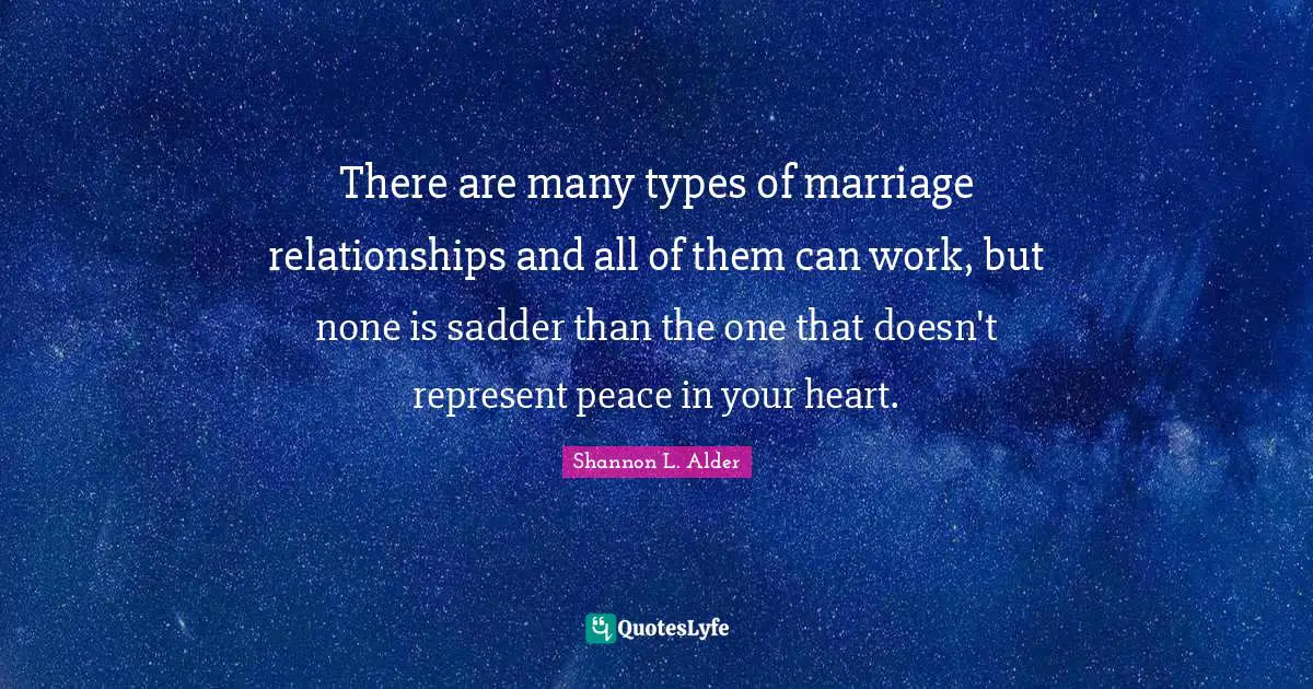 Couples Quotes: "There are many types of marriage relationships and all of them can work, but none is sadder than the one that doesn't represent peace in your heart."