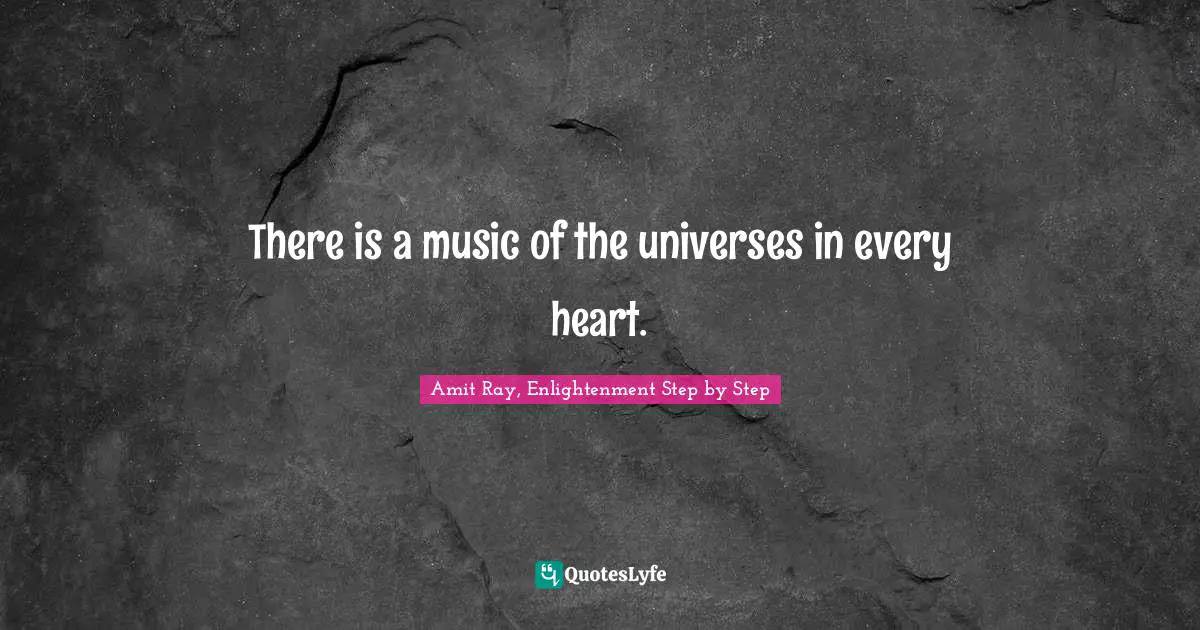 There is a music of the universes in every heart.