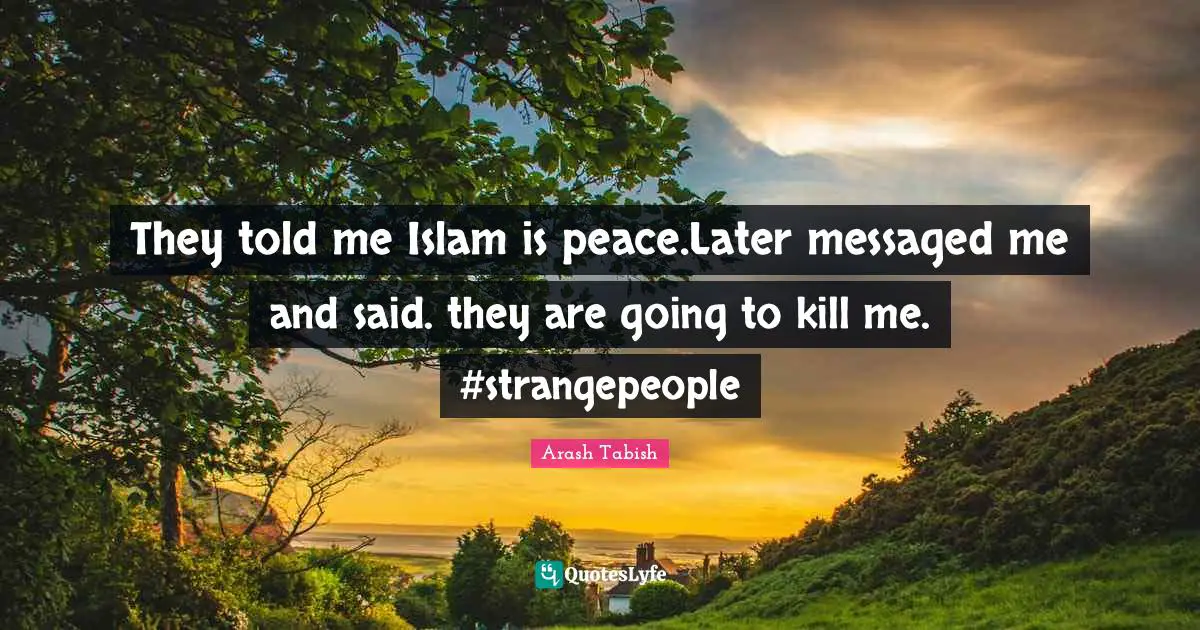 They told me Islam is peace.Later messaged me and said. they are going to kill me. #strangepeople