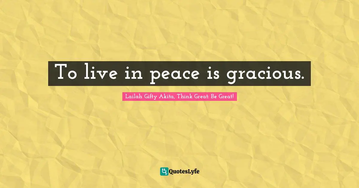 To live in peace is gracious.