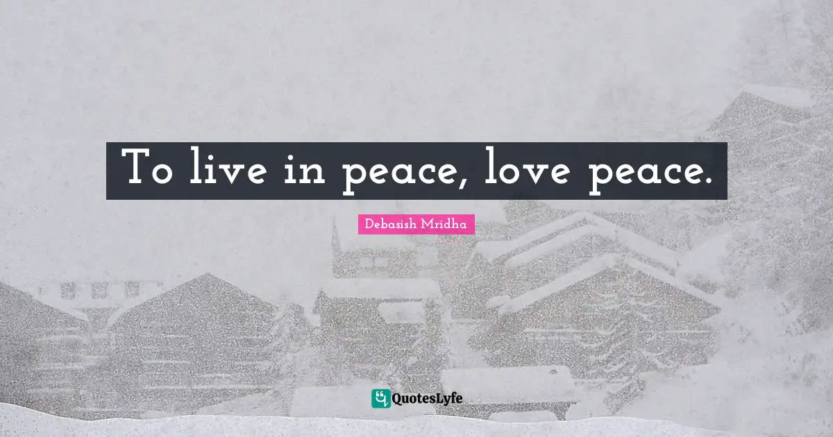 Live In Peace Quotes: "To live in peace, love peace."