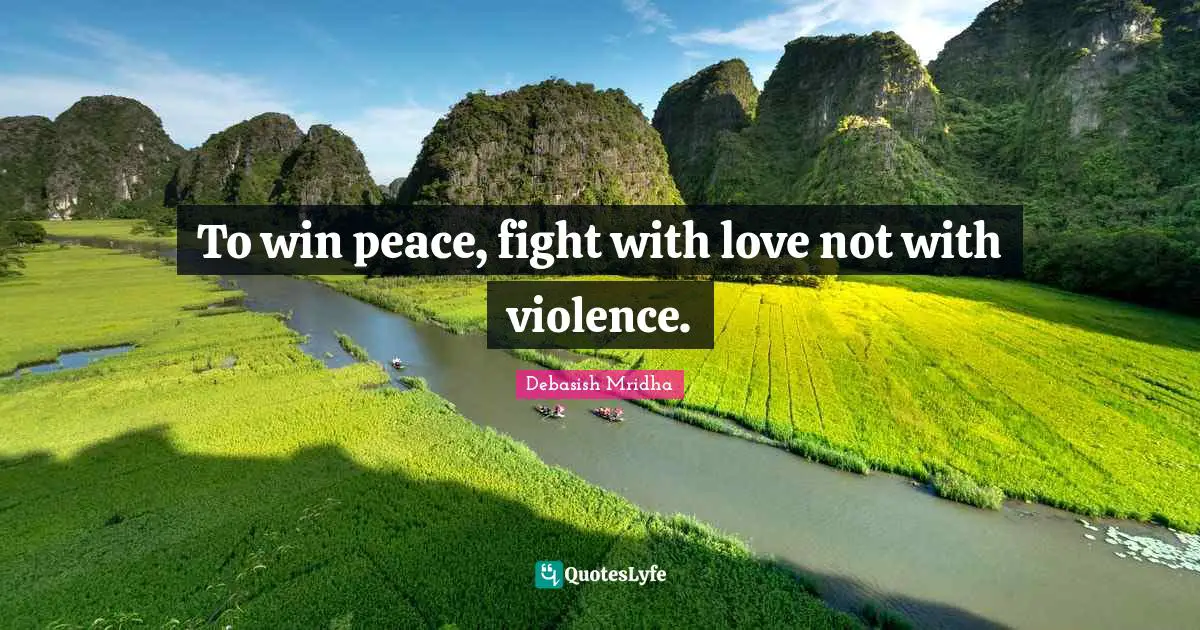 To win peace, fight with love not with violence.