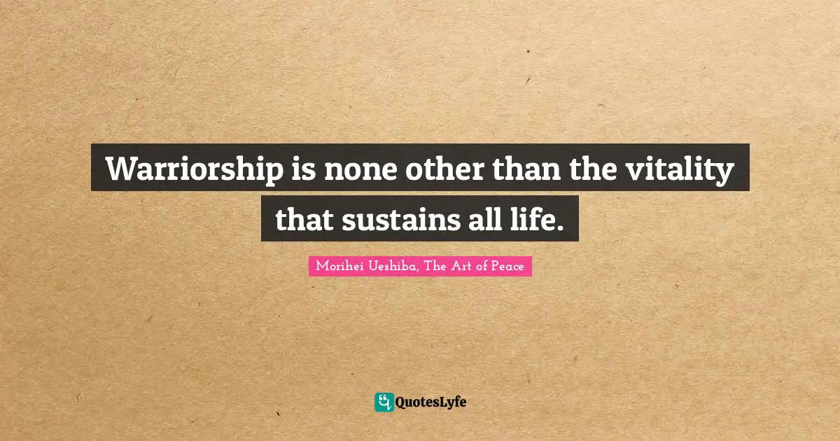 Warriorship is none other than the vitality that sustains all life.