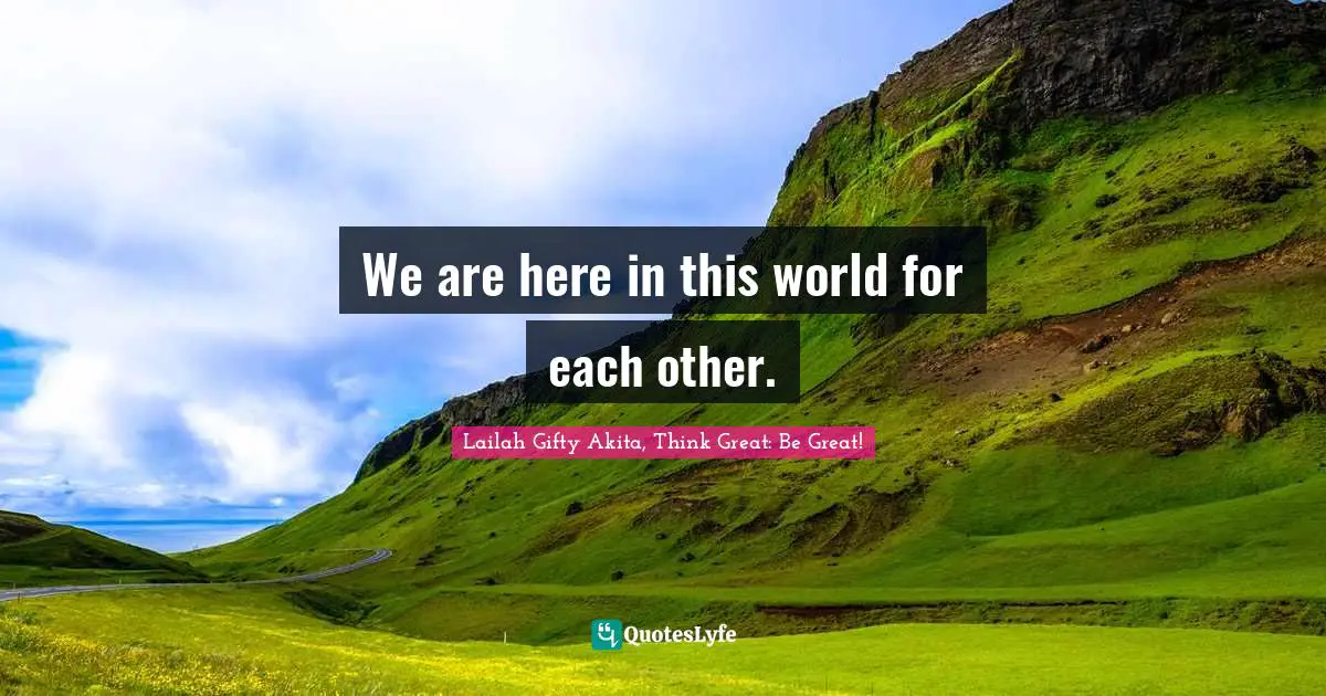 Good Deeds Quotes: "We are here in this world for each other."
