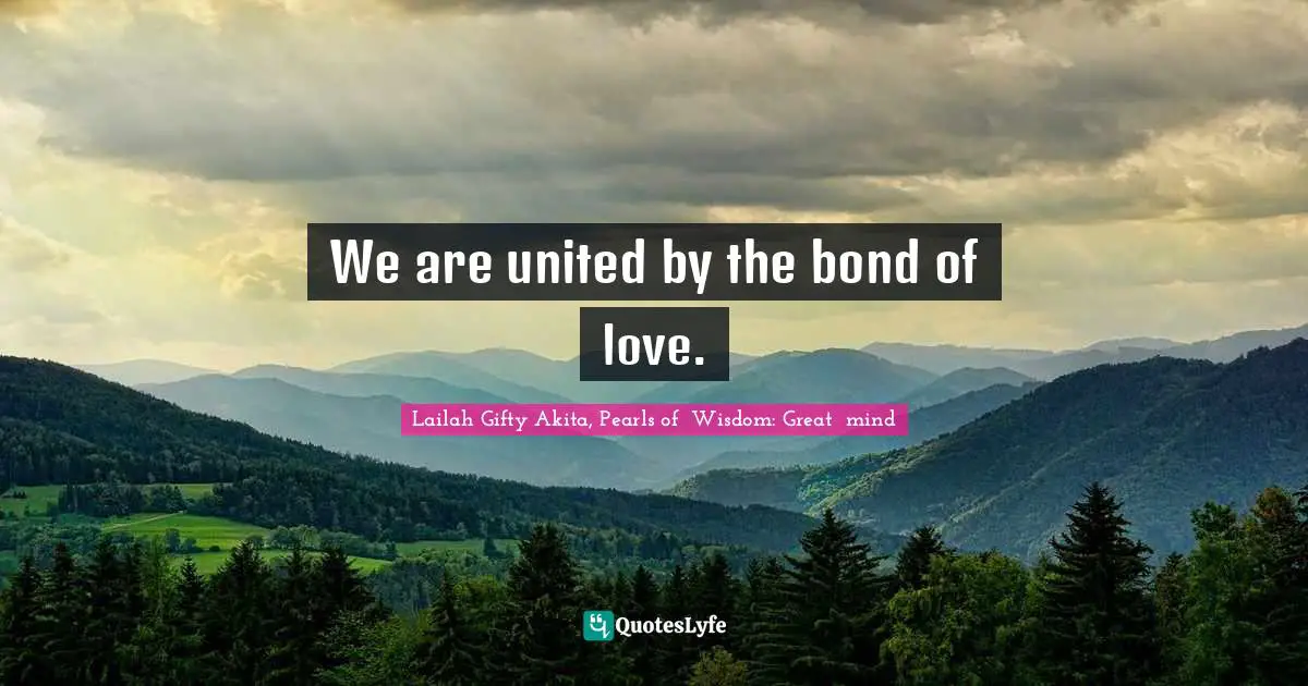 Coexistence Quotes: "We are united by the bond of love."