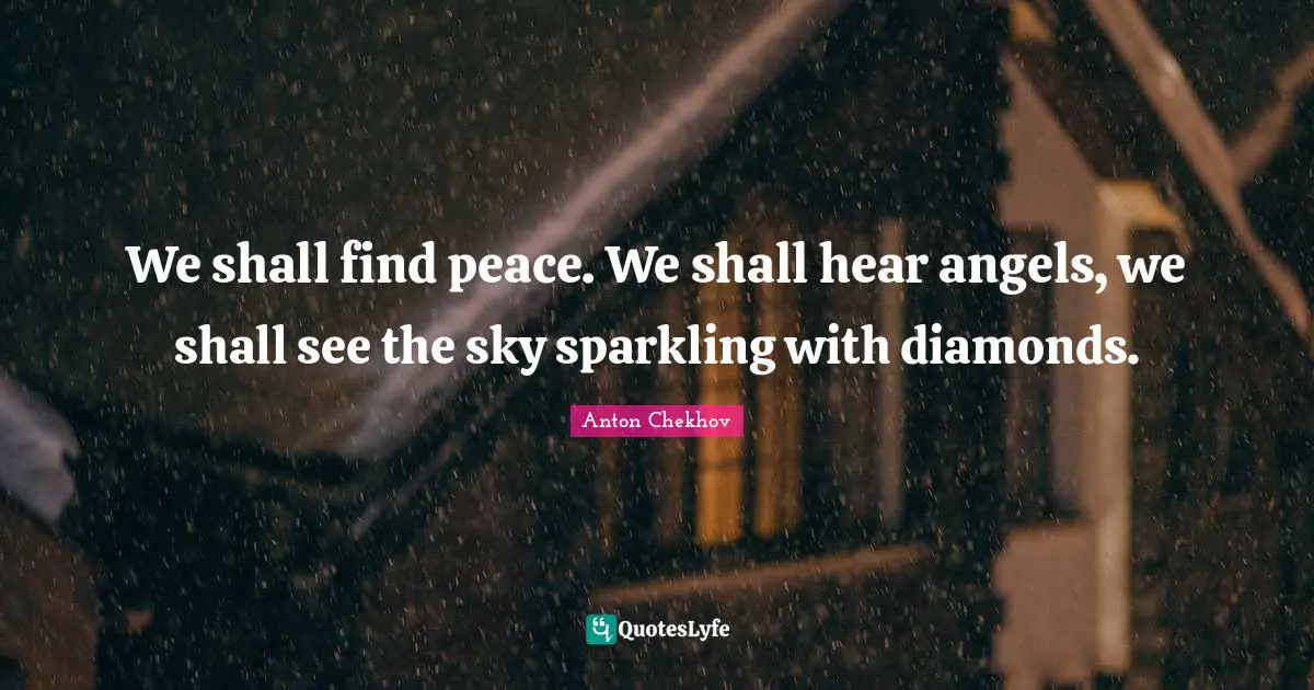 Anton Chekhov Quotes: "We shall find peace. We shall hear angels, we shall see the sky sparkling with diamonds."