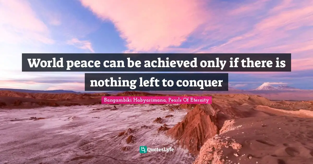 Conquering Quotes: "World peace can be achieved only if there is nothing left to conquer"