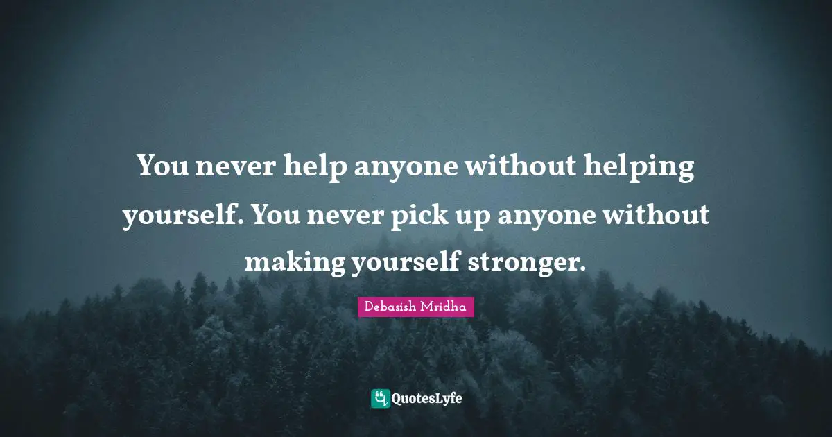 Gandhi Quotes: "You never help anyone without helping yourself. You never pick up anyone without making yourself stronger."