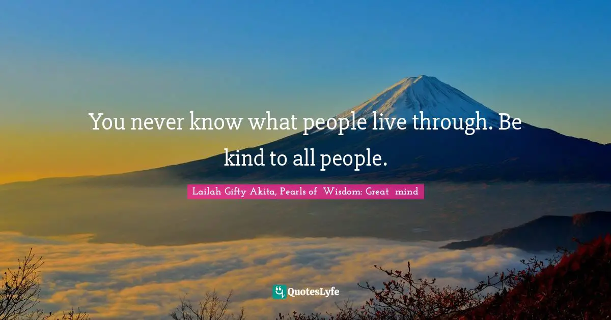 Coexistence Quotes: "You never know what people live through. Be kind to all people."