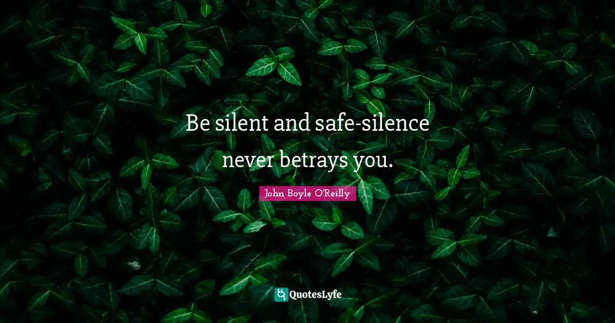 Be silent and safe-silence never betrays you.