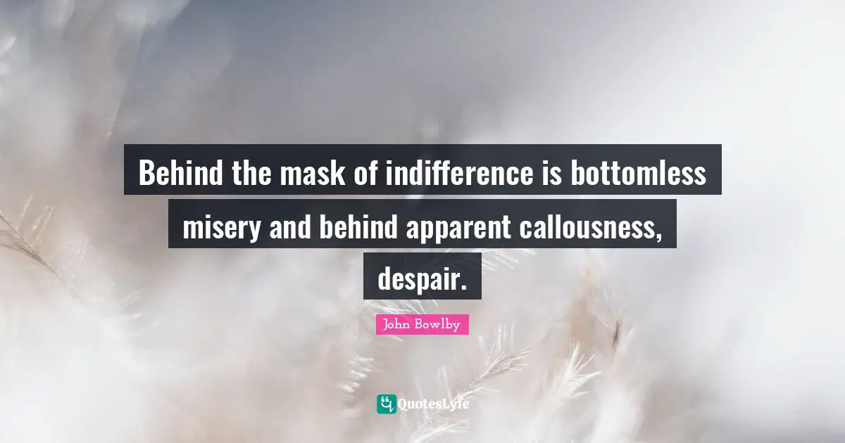 Despair Quotes: "Behind the mask of indifference is bottomless misery and behind apparent callousness, despair."
