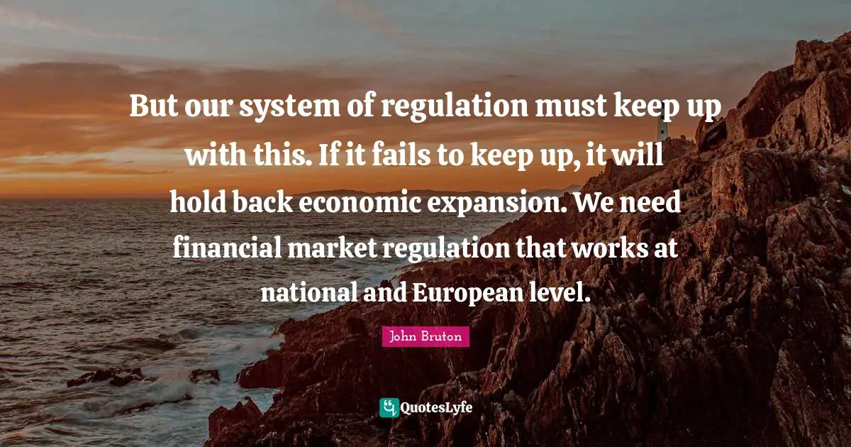 But our system of regulation must keep up with this. If it fails to keep up, it will hold back economic expansion. We need financial market regulation that works at national and European level.