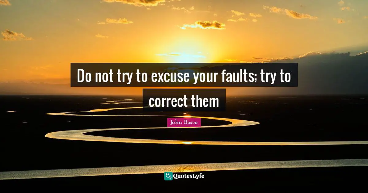 Catholic Quotes: "Do not try to excuse your faults; try to correct them"