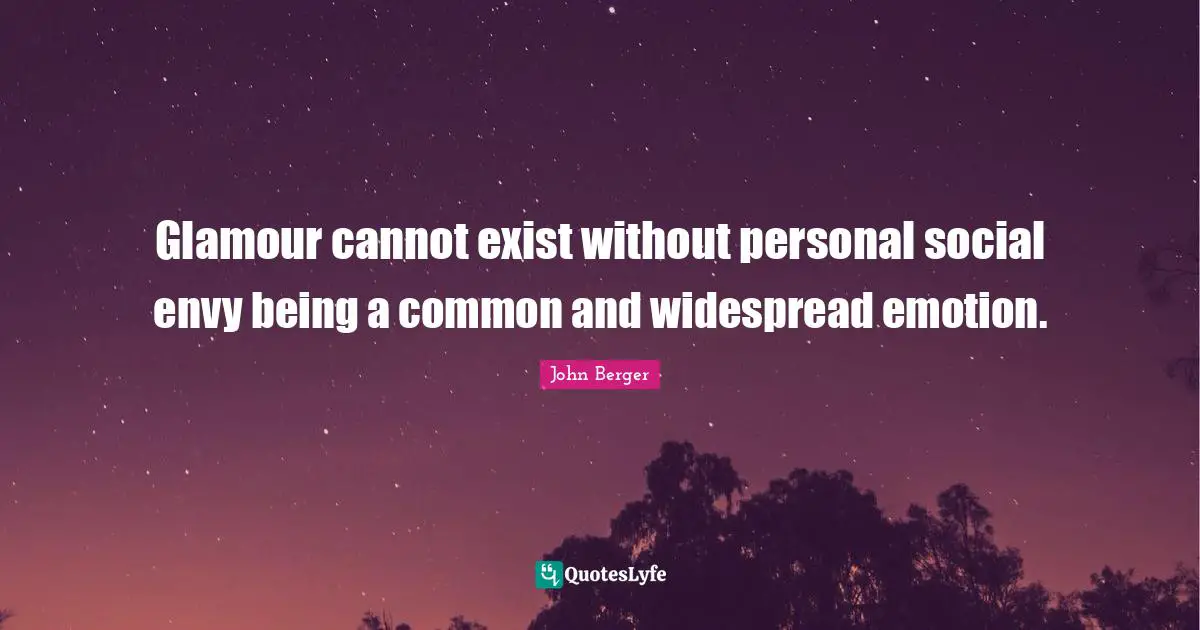 John Berger Quotes: "Glamour cannot exist without personal social envy being a common and widespread emotion."