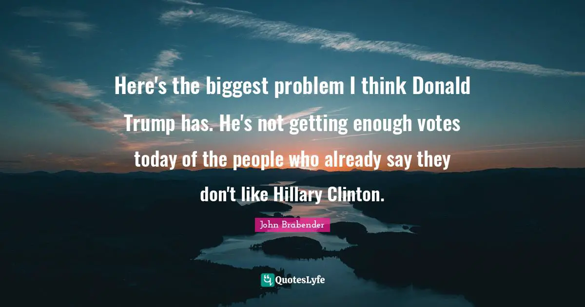 Here's the biggest problem I think Donald Trump has. He's not getting enough votes today of the people who already say they don't like Hillary Clinton.