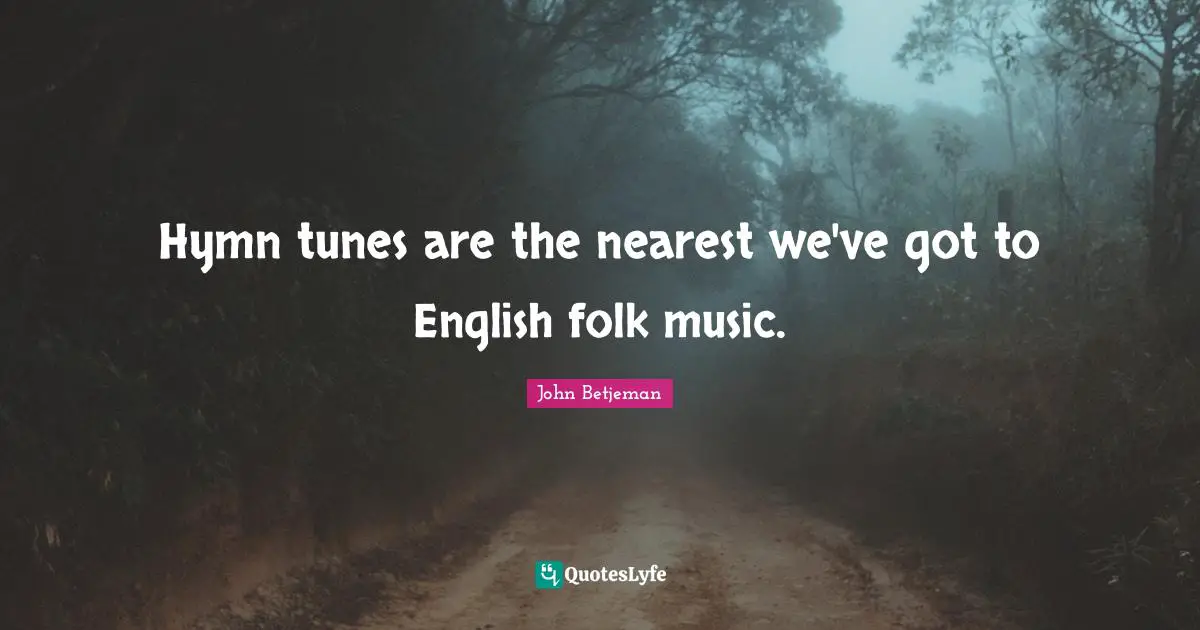 Folk Music Quotes: "Hymn tunes are the nearest we've got to English folk music."