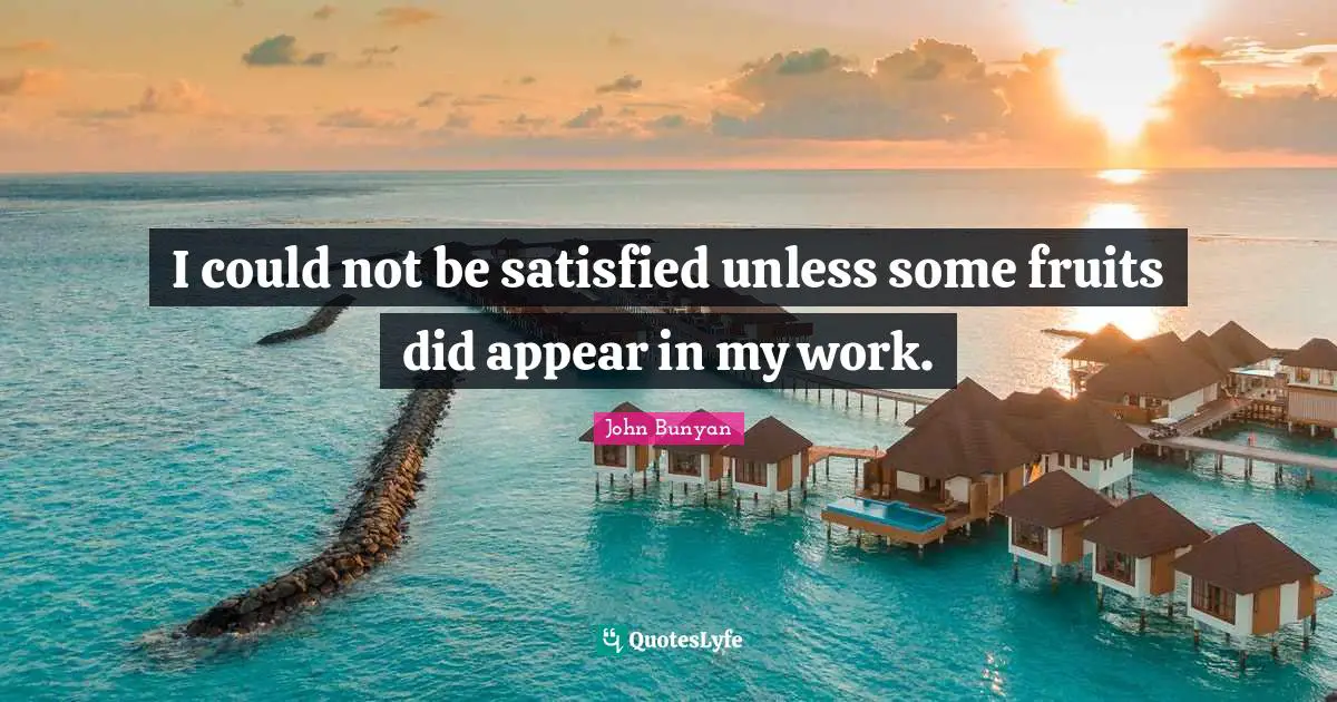 I could not be satisfied unless some fruits did appear in my work.