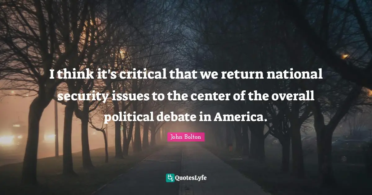 I think it's critical that we return national security issues to the center of the overall political debate in America.