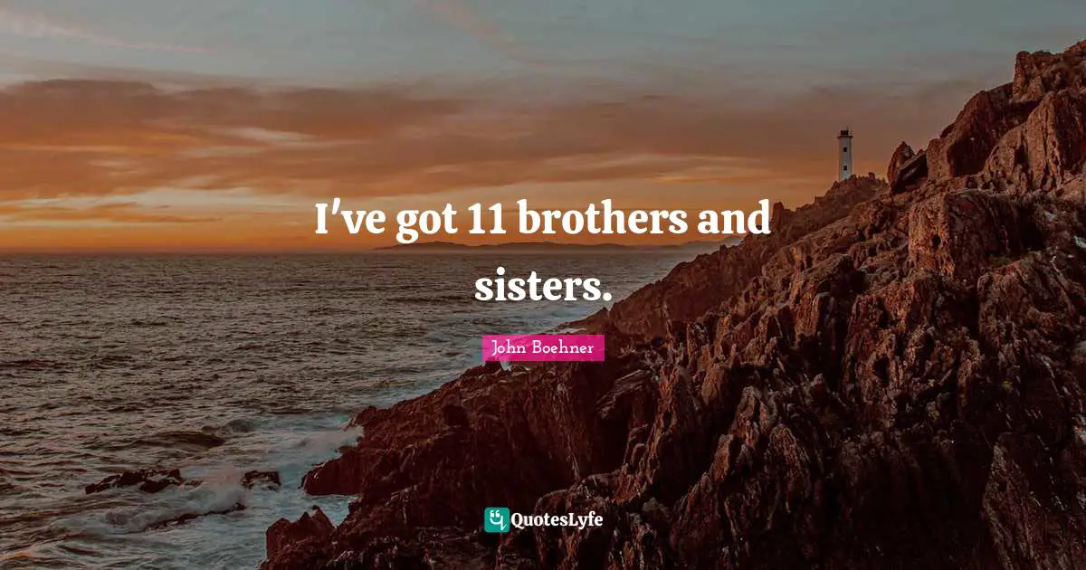 I've got 11 brothers and sisters.