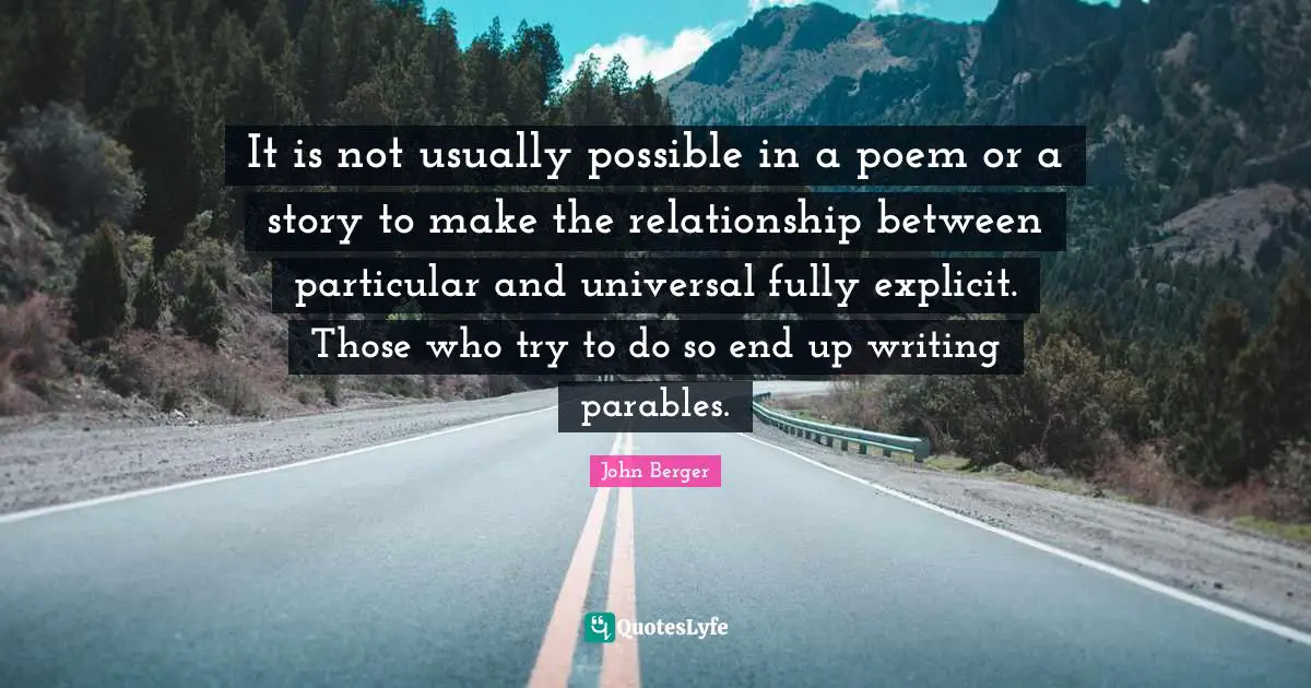 Explicit Quotes: "It is not usually possible in a poem or a story to make the relationship between particular and universal fully explicit. Those who try to do so end up writing parables."