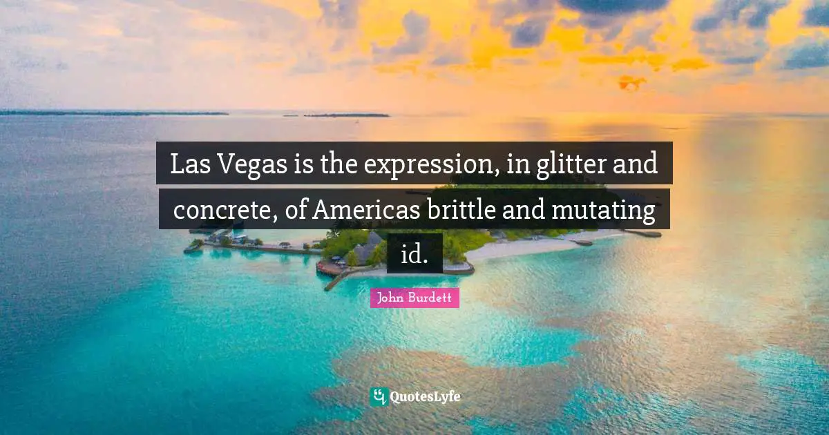 Glitter Quotes: "Las Vegas is the expression, in glitter and concrete, of Americas brittle and mutating id."