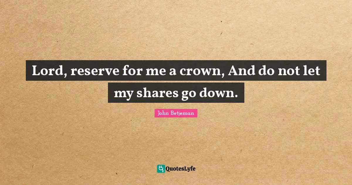 Lord, reserve for me a crown, And do not let my shares go down.