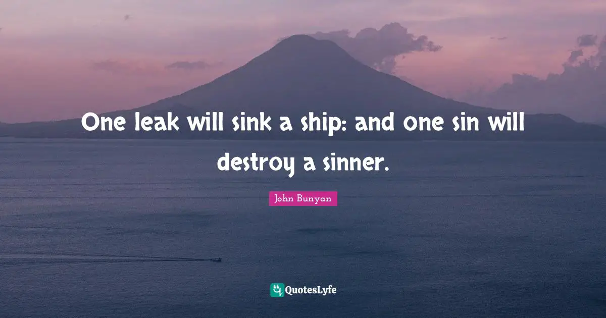 Ships Quotes: "One leak will sink a ship: and one sin will destroy a sinner."