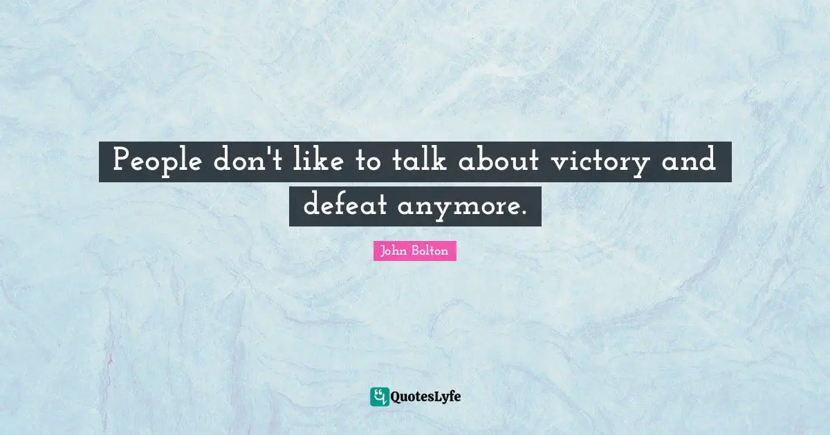 People don't like to talk about victory and defeat anymore.